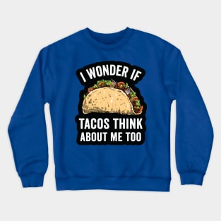 i wonder if tacos think about me too2 Crewneck Sweatshirt